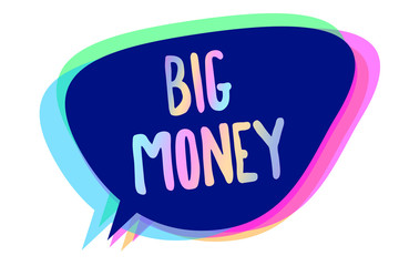 Handwriting text writing Big Money. Concept meaning Pertaining to a lot of ernings from a job,business,heirs,or wins Speech bubble idea message reminder blue shadows important intention saying