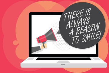 Word writing text There Is Always A Reason To Smile. Business concept for Positive thinking good attitude energy Man holding Megaphone loudspeaker computer screen talking speech bubble