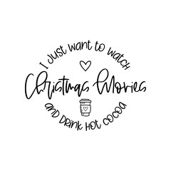 I Just Want to Watch Christmas Movies and Drink Hot Cocoa