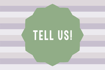 Text sign showing Tell Us. Conceptual photo communicate information to someone in spoken or written words.