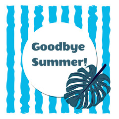 Monstera tropical plant leaves on the background of blue stripes With the words Goodbye Summer. End of summer concept