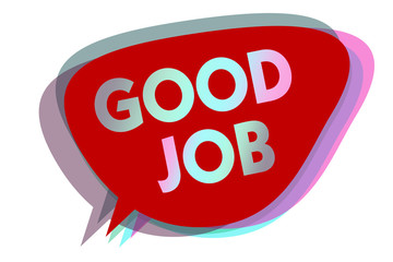 Word writing text Good Job. Business concept for encourage someone for his effort hard work winning or success speech bubble idea message reminder red shadows important intention saying