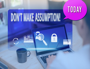 Text sign showing Don T Make Assumption. Business photo text something that you assume to be case even without proof