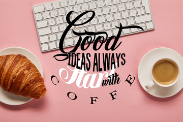 top view of computer keyboard near coffee and croissant on pink background with good ideas always start with coffee illustration