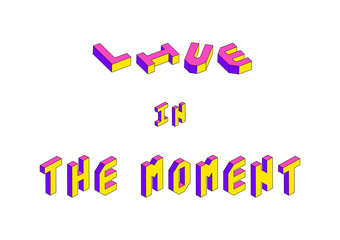 Live in the moment text with 3d isometric effect on white background