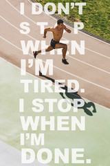 overhead view of mixed race sportsman running at stadium with i dont stop when i am tired, i stop when i am done lettering