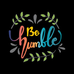 Obraz premium Be humble. Life quote with hand lettering calligraphy.