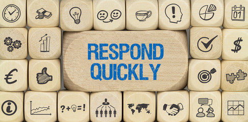 Respond quickly