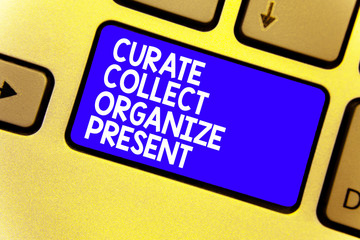 Word writing text Curate Collect Organize Present. Business concept for Pulling out Organization Curation Presenting Keyboard blue key Intention create computer computing reflection document