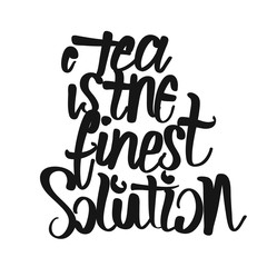Tea Is The Fines Solution handwritten lettering