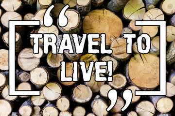 Handwriting text Travel To Live. Concept meaning Get knowledge and exciting adventures by going on...