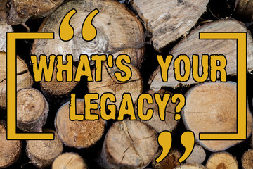 Handwriting text writing What S Your Legacy. Concept meaning gift that handed or conveyed from one...