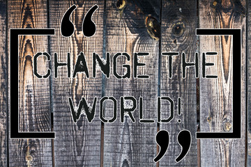 Handwriting text Change The World. Concept meaning start working hard make our lives better make difference Wooden background vintage wood wild message ideas intentions thoughts