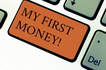 Conceptual hand writing showing My First Money. Business photo text Starting receiving payments revenues of your work or business Keyboard key Intention to create computer message idea
