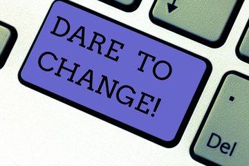 Conceptual hand writing showing Dare To Change. Business photo showcasing Do not be afraid to make changes for good Innovation Keyboard key Intention to create computer message idea