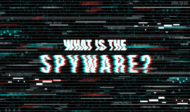 What is the Spyware? Creative vector illustration in a distorted glitch style on a black background.