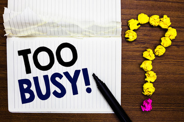 Writing note showing Too Busy. Business photo showcasing No time to relax no idle time for have so...