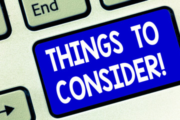 Writing note showing Things To Consider. Business photo showcasing think about something carefully in order to make choice Keyboard key Intention to create computer message pressing keypad idea