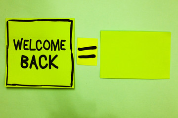 Word writing text Welcome Back. Business concept for Warm Greetings Arrived Repeat Gladly Accepted Pleased Green paper notes reminders equal sign important messages to remember