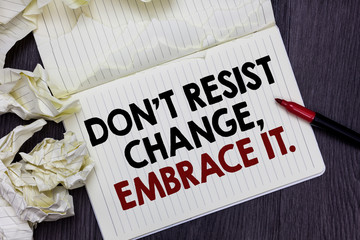 Writing note showing Don t not Resist Change, Embrace It. Business photo showcasing Be open to changes try new things positive Marker over notebook crumpled papers pages several tries mistakes