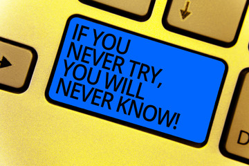 Handwriting text writing If You Never Try, You Will Never Know. Concept meaning Inspiration to make new thing Keyboard blue key Intention create computer computing reflection document