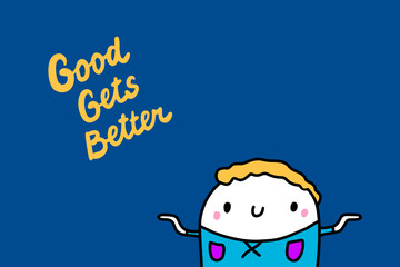 Good gets better hand drawn vector illustration in cartoon style with cute man in blue shirt
