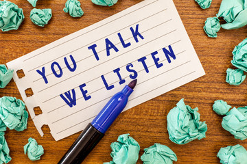 Conceptual hand writing showing You Talk We Listen. Business photo showcasing Two Way Communication...