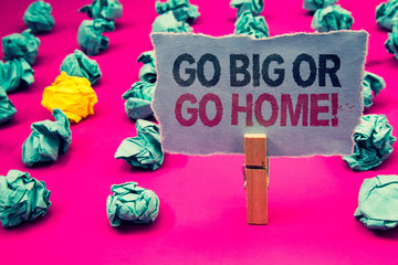 Writing note showing Go Big Or Go Home Motivational Call. Business photo showcasing Mindset...