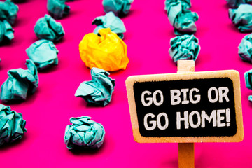 Conceptual hand writing showing Go Big Or Go Home Motivational Call. Business photo text Mindset...