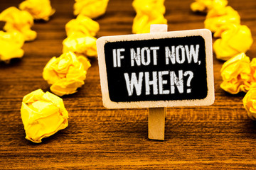Handwriting text writing If Not Now, When Question. Concept meaning Action Deadline Target...