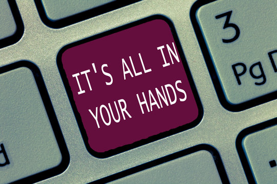 Text sign showing It s is All In Your Hands. Conceptual photo we Hold the Rein of our Destiny and Fate.