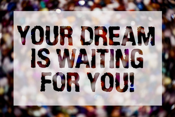 Conceptual hand writing showing Your Dream Is Waiting For You. Business photo text Goal Objective Intention Target Yearning Plan Blurry crowd thoughts stroke ideas message reflection things