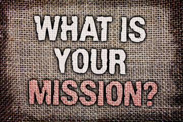 Writing note showing What Is Your Mission Question. Business photo showcasing Positive goal focusing on achieving success Antique jute background message vintage reflections thoughts feelings