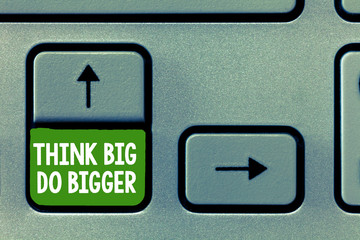 Text sign showing Think Big Do Bigger. Conceptual photo Raise the Bar and Aim far Higher than the Usual.