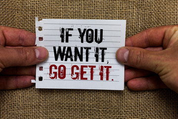Text sign showing If You Want It, Go Get It. Conceptual photo Make actions to accomplish your goals...