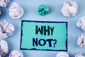 Conceptual hand writing showing Why Not Question. Business photo showcasing Give me a reason for...