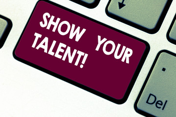 Handwriting text writing Show Your Talent. Concept meaning Demonstrate demonstratingal skills abilities knowledge aptitudes Keyboard key Intention to create computer message pressing keypad idea