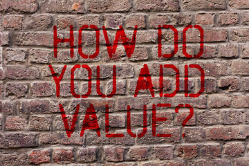 Writing note showing How Do You Add Value Question. Business concept for improve work undertaking production process Brick Wall art like Graffiti motivational call written on the wall