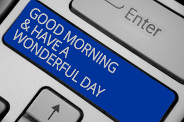 Conceptual hand writing showing Good Morningand Have A Wonderful Day. Business photo text greeting someone in start of the day Keyboard blue key create computer computing reflection document