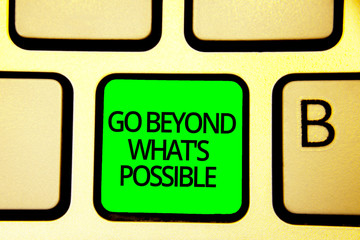 Writing note showing Go Beyond What s is Possible. Business photo showcasing do bigger things You can reach dreams Keyboard green key Intention computer computing reflection document