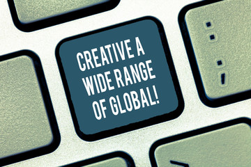 Text sign showing Creative A Wide Range Of Global. Conceptual photo Spread creativity around the world Keyboard key Intention to create computer message, pressing keypad idea