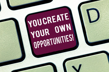 Conceptual hand writing showing You Create Your Own Opportunities. Business photo text Be the...