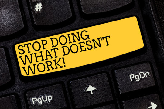Text sign showing Stop Doing What Doesn T Work. Conceptual photo Make changes to make things successfully happen Keyboard key Intention to create computer message pressing keypad idea