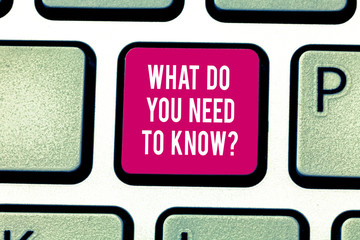 Writing note showing What Do You Need To Knowquestion. Business photo showcasing Tell us things for learning Knowledge Keyboard key Intention to create computer message pressing keypad idea