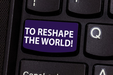 Word writing text To Reshape The World. Business concept for Give the earth new perspectives...