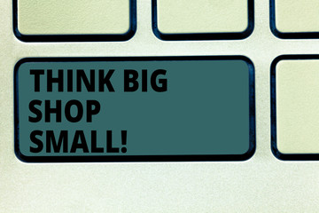Fototapeta premium Word writing text Think Big Shop Small. Business concept for Do not purchase too analysisy things to save for your goals Keyboard key Intention to create computer message pressing keypad idea