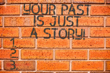 Conceptual hand writing showing Your Past Is Just A Story. Business photo showcasing Do not care about things that have happened