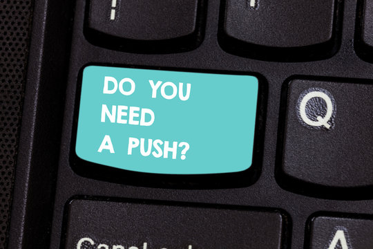 Writing note showing Do You Need A Pushquestion. Business photo showcasing Tell us if you can use help motivation from us Keyboard key Intention to create computer message pressing keypad idea