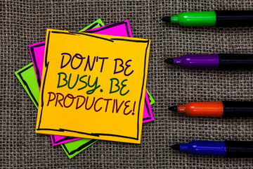 Text sign showing Don t not Be Busy. Be Productive. Conceptual photo Work efficiently Organize your...