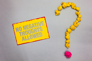 Writing note showing No Negative Thoughts Allowed. Business photo showcasing Always positive...